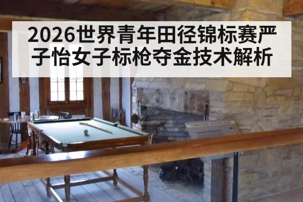 2026世界青年田径锦标赛严子怡女子标枪夺金技术解析