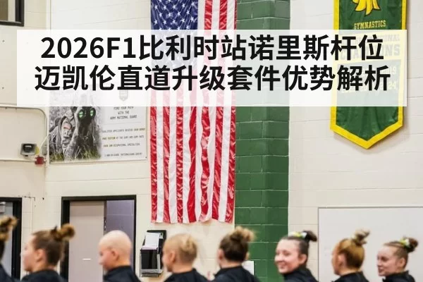 2026F1比利时站诺里斯杆位 迈凯伦直道升级套件优势解析