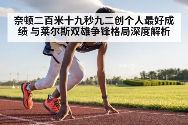 奈顿二百米十九秒九二创个人最好成绩 与莱尔斯双雄争锋格局深度解析