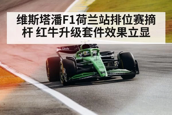 维斯塔潘F1荷兰站排位赛摘杆 红牛升级套件效果立显