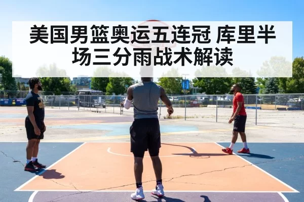 美国男篮奥运五连冠 库里半场三分雨战术解读