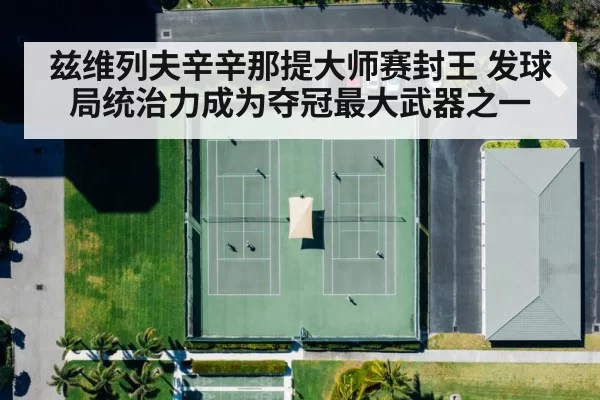 兹维列夫辛辛那提大师赛封王 发球局统治力成为夺冠最大武器之一